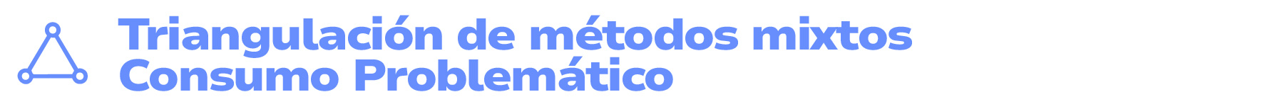 Triangulación de métodos mixtos Consumo Problemático